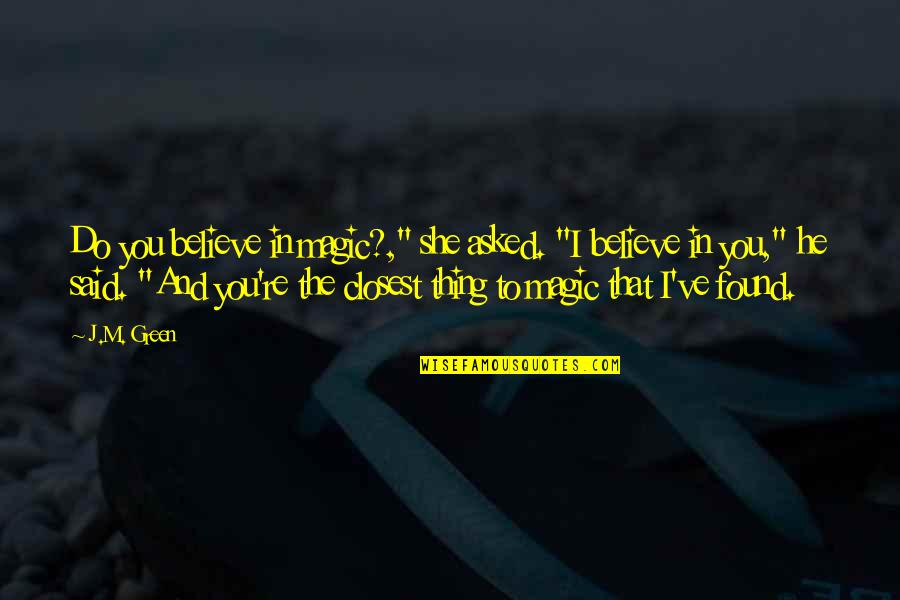 J M Green Quotes By J.M. Green: Do you believe in magic?," she asked. "I J M Green Quotes By J.M. Green: Do you believe in magic?," she asked. "I