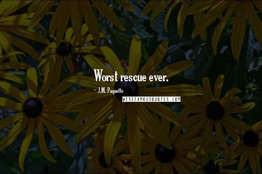J.M. Paquette quotes: Worst rescue ever.