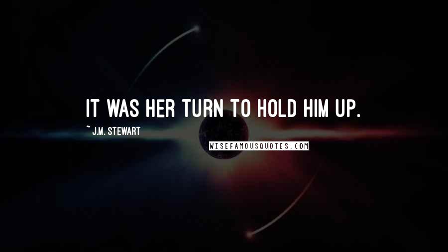 J.M. Stewart quotes: It was her turn to hold him up.