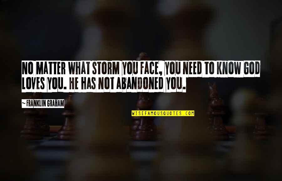 J M Storm Love Quotes By Franklin Graham: No matter what storm you face, you need