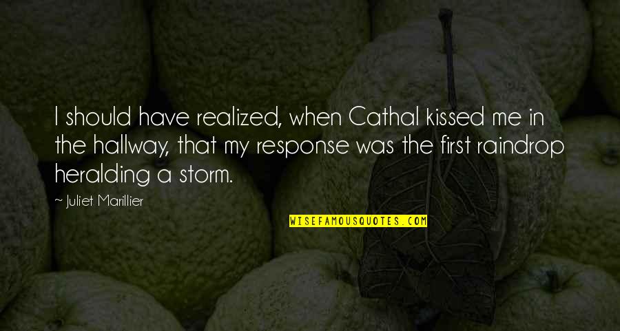 J M Storm Love Quotes By Juliet Marillier: I should have realized, when Cathal kissed me