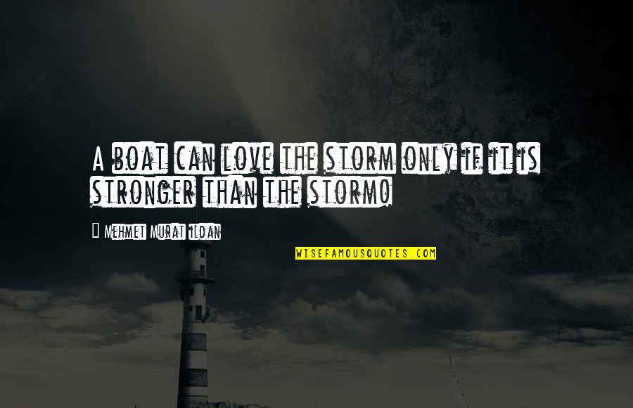 J M Storm Love Quotes By Mehmet Murat Ildan: A boat can love the storm only if