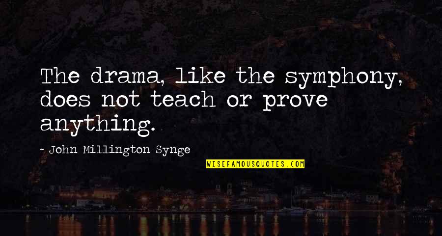 J M Synge Quotes By John Millington Synge: The drama, like the symphony, does not teach
