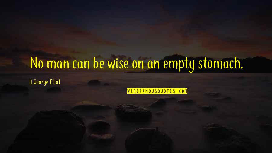 J M Wise Quotes By George Eliot: No man can be wise on an empty J M Wise Quotes By George Eliot: No man can be wise on an empty