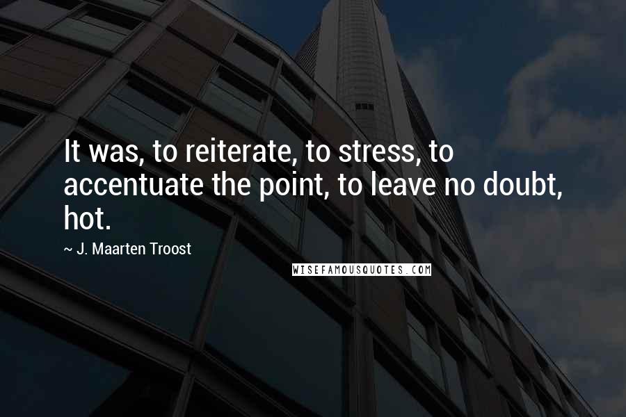 J. Maarten Troost quotes: It was, to reiterate, to stress, to accentuate the point, to leave no doubt, hot.
