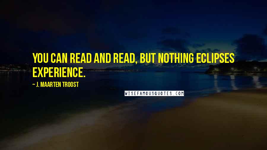 J. Maarten Troost quotes: You can read and read, but nothing eclipses experience.