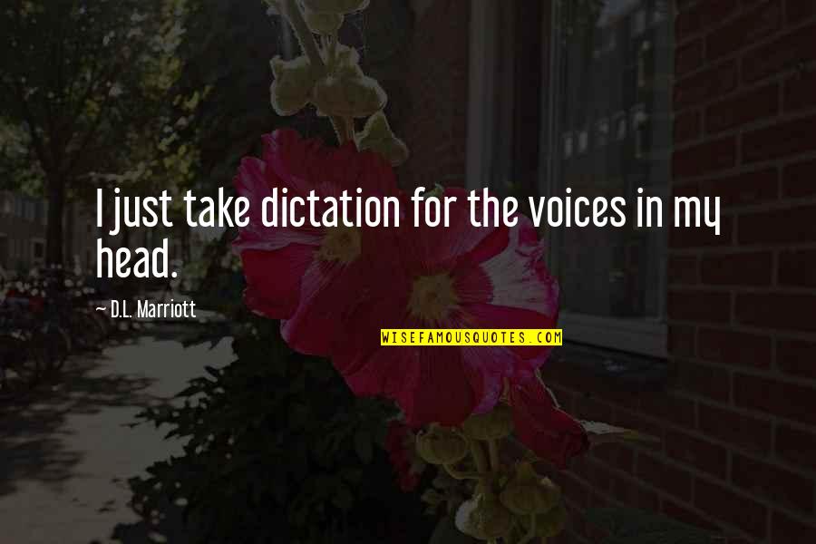 J Marriott Quotes By D.L. Marriott: I just take dictation for the voices in J Marriott Quotes By D.L. Marriott: I just take dictation for the voices in