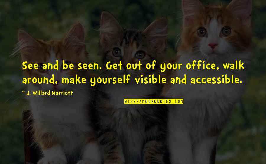 J Marriott Quotes By J. Willard Marriott: See and be seen. Get out of your J Marriott Quotes By J. Willard Marriott: See and be seen. Get out of your