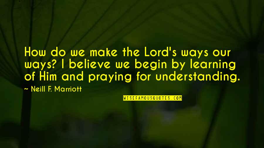 J Marriott Quotes By Neill F. Marriott: How do we make the Lord's ways our J Marriott Quotes By Neill F. Marriott: How do we make the Lord's ways our