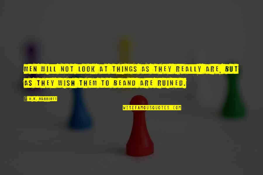 J Marriott Quotes By W.K. Marriott: Men will not look at things as they J Marriott Quotes By W.K. Marriott: Men will not look at things as they