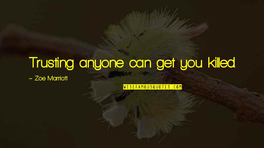 J Marriott Quotes By Zoe Marriott: Trusting anyone can get you killed. J Marriott Quotes By Zoe Marriott: Trusting anyone can get you killed.