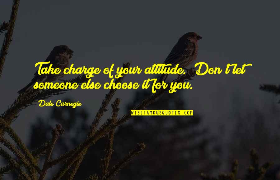 J. Martin Kohe Quotes By Dale Carnegie: Take charge of your attitude. Don't let someone