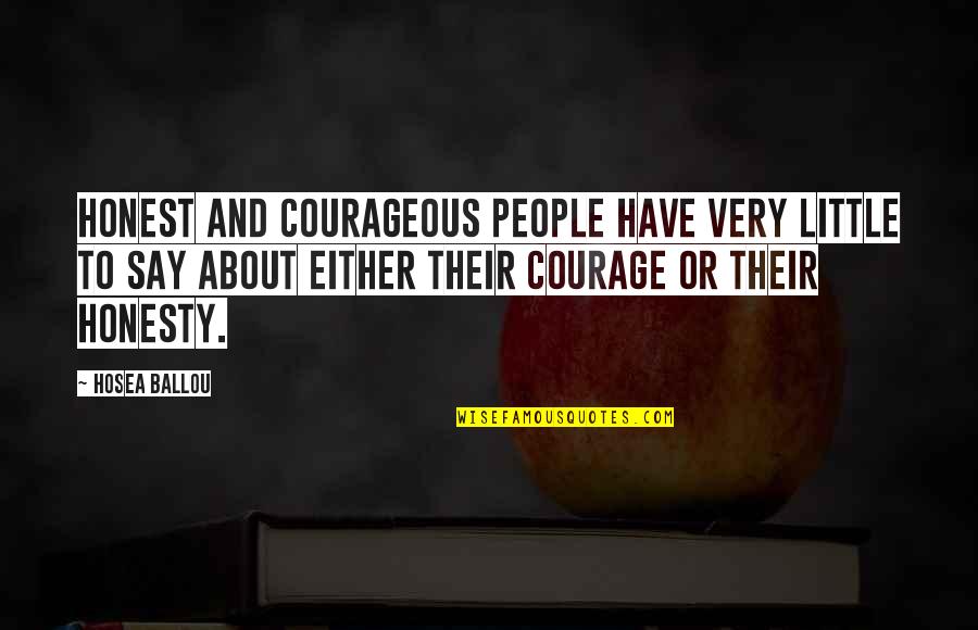 J. Martin Kohe Quotes By Hosea Ballou: Honest and courageous people have very little to J. Martin Kohe Quotes By Hosea Ballou: Honest and courageous people have very little to