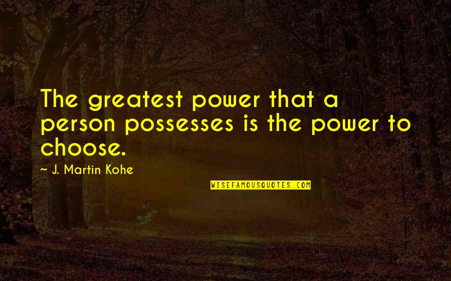 J. Martin Kohe Quotes By J. Martin Kohe: The greatest power that a person possesses is J. Martin Kohe Quotes By J. Martin Kohe: The greatest power that a person possesses is