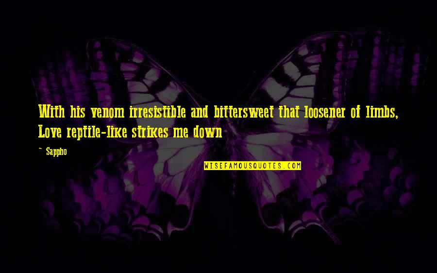 J. Martin Kohe Quotes By Sappho: With his venom irresistible and bittersweet that loosener J. Martin Kohe Quotes By Sappho: With his venom irresistible and bittersweet that loosener
