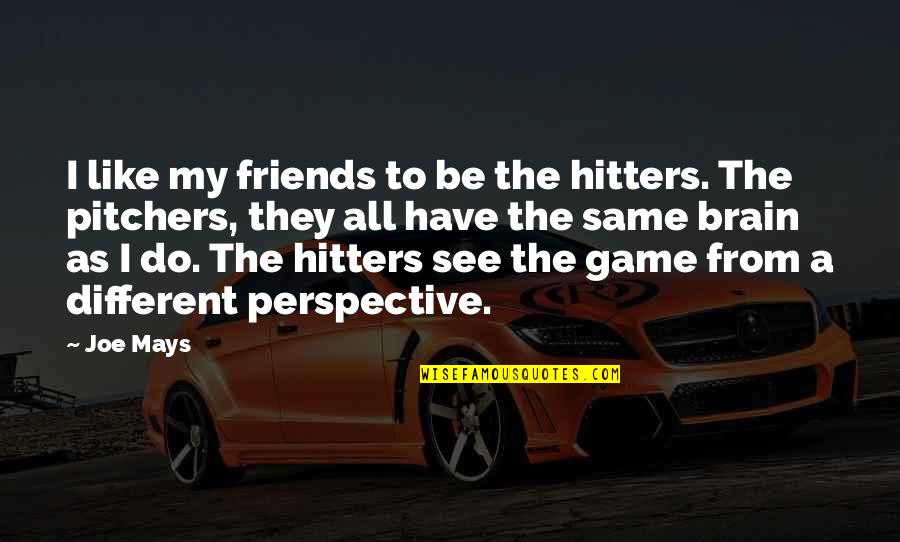 J Mays Quotes By Joe Mays: I like my friends to be the hitters.