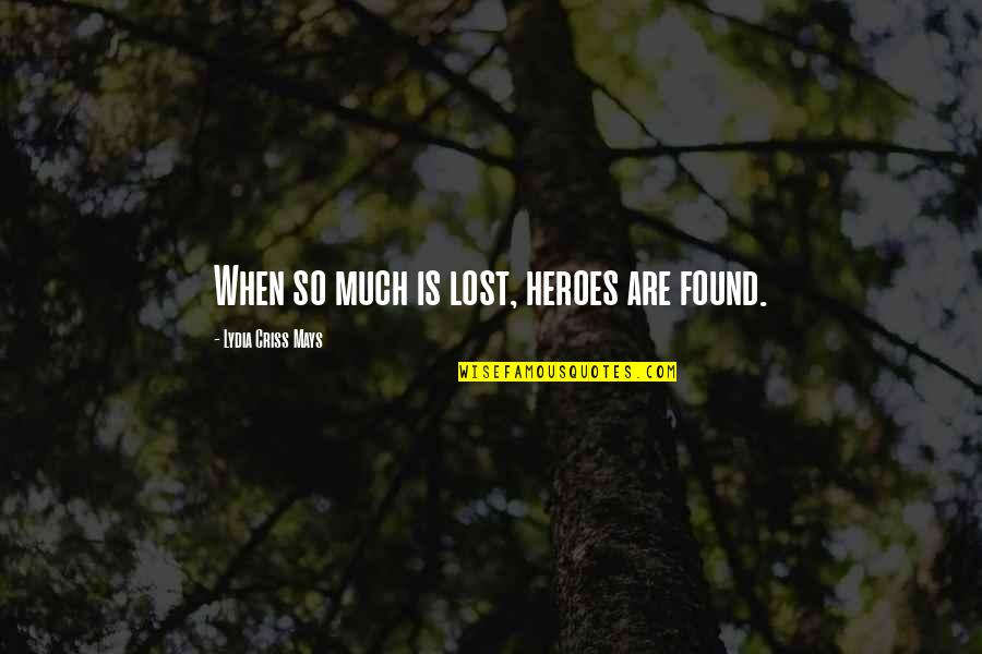 J Mays Quotes By Lydia Criss Mays: When so much is lost, heroes are found.