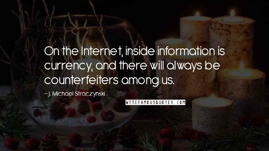 J. Michael Straczynski quotes: On the Internet, inside information is currency, and there will always be counterfeiters among us.