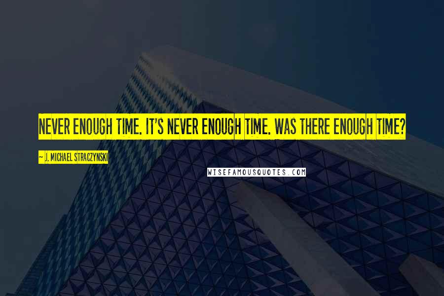 J. Michael Straczynski quotes: Never enough time. It's never enough time. Was there enough time?