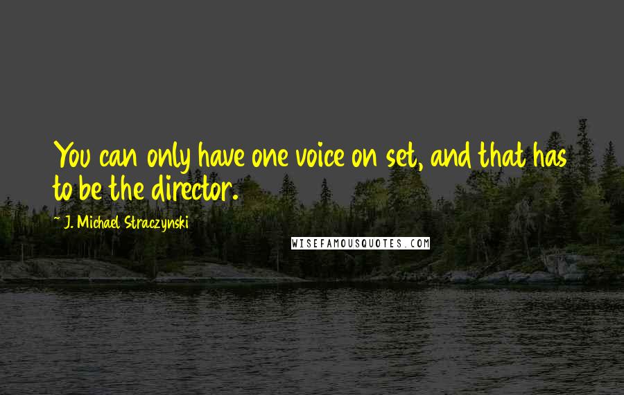 J. Michael Straczynski quotes: You can only have one voice on set, and that has to be the director.