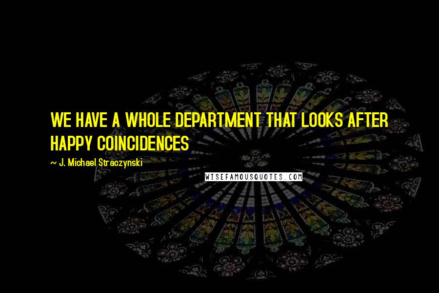 J. Michael Straczynski quotes: WE HAVE A WHOLE DEPARTMENT THAT LOOKS AFTER HAPPY COINCIDENCES