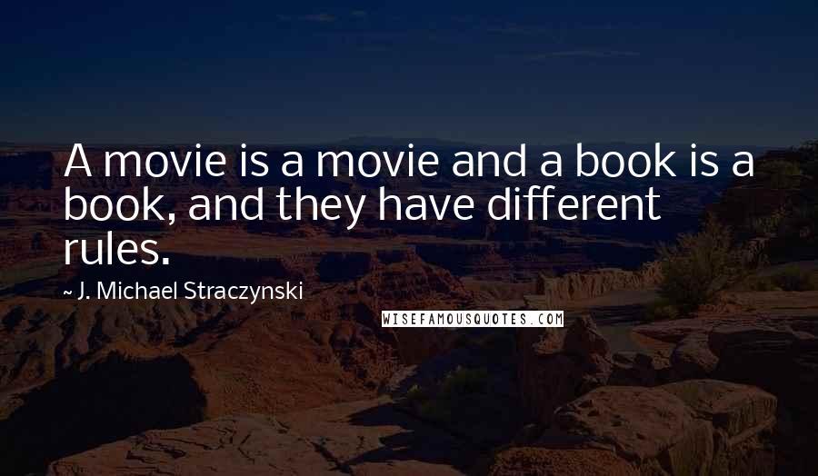 J. Michael Straczynski quotes: A movie is a movie and a book is a book, and they have different rules.