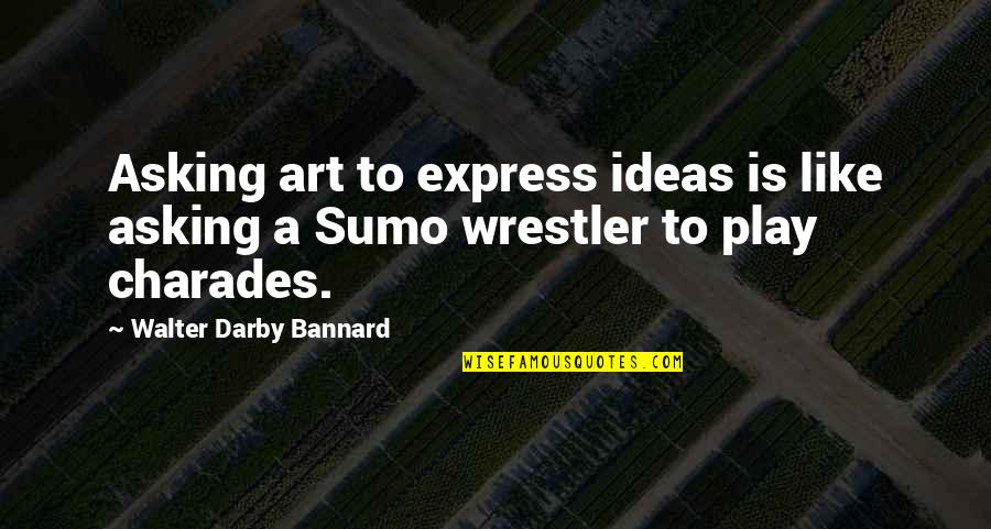 J N Darby Quotes By Walter Darby Bannard: Asking art to express ideas is like asking