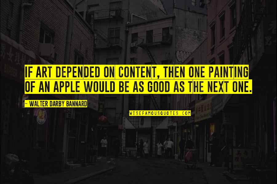 J N Darby Quotes By Walter Darby Bannard: If art depended on content, then one painting