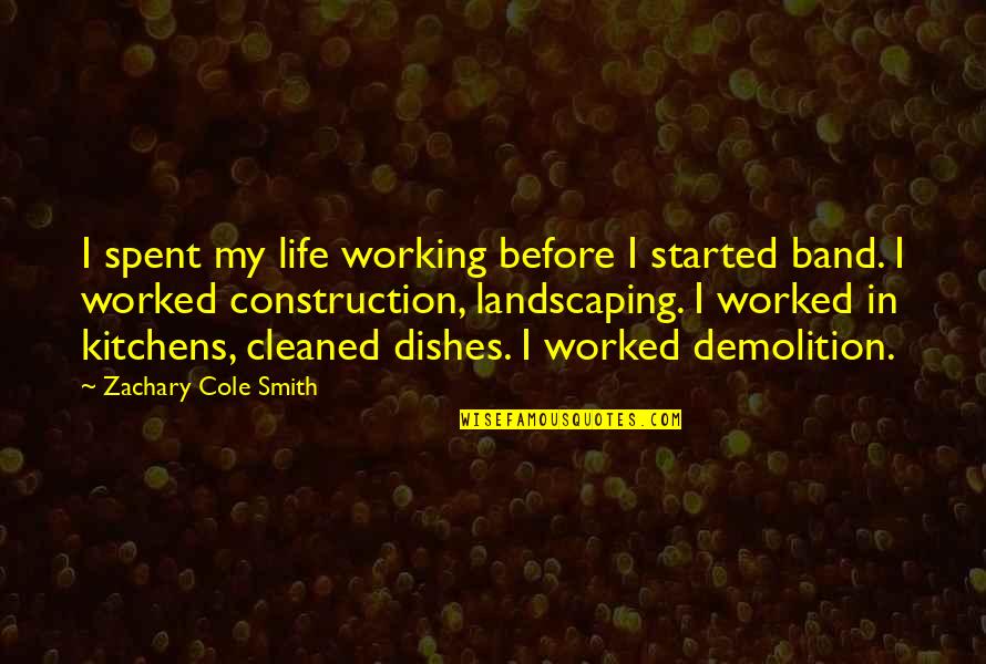 J N Landscaping Quotes By Zachary Cole Smith: I spent my life working before I started