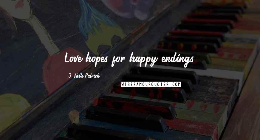 J. Nelle Patrick quotes: Love hopes for happy endings.