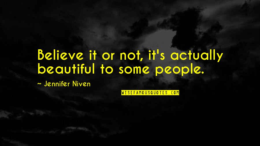 J Niven Quotes By Jennifer Niven: Believe it or not, it's actually beautiful to J Niven Quotes By Jennifer Niven: Believe it or not, it's actually beautiful to