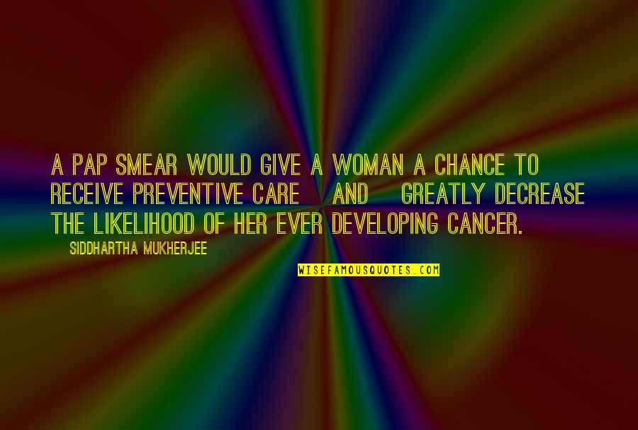 J O Carts Parts Quotes By Siddhartha Mukherjee: A Pap smear would give a woman a J O Carts Parts Quotes By Siddhartha Mukherjee: A Pap smear would give a woman a