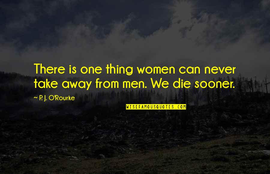 J O O P Quotes By P. J. O'Rourke: There is one thing women can never take