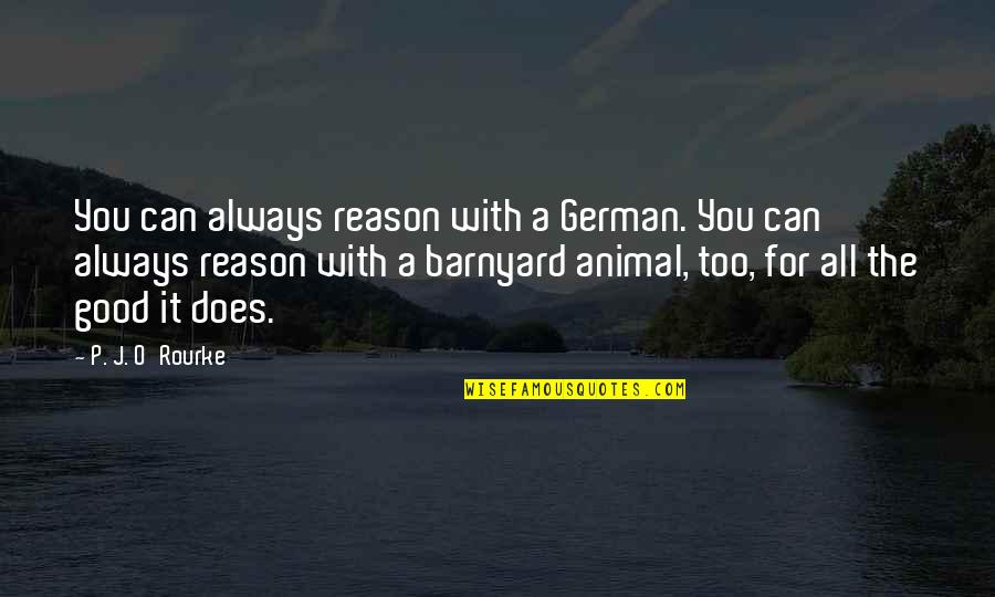 J O O P Quotes By P. J. O'Rourke: You can always reason with a German. You