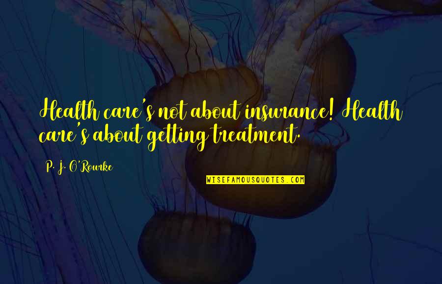 J O O S Quotes By P. J. O'Rourke: Health care's not about insurance! Health care's about