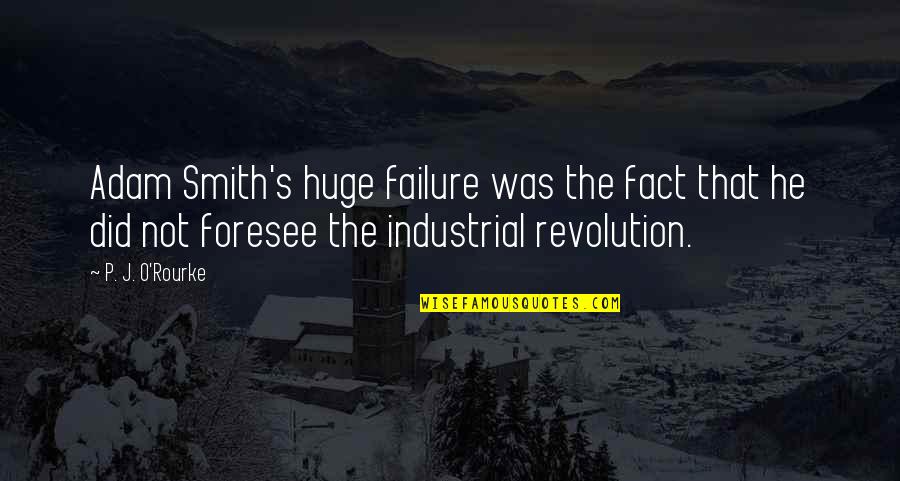 J O O S Quotes By P. J. O'Rourke: Adam Smith's huge failure was the fact that J O O S Quotes By P. J. O'Rourke: Adam Smith's huge failure was the fact that