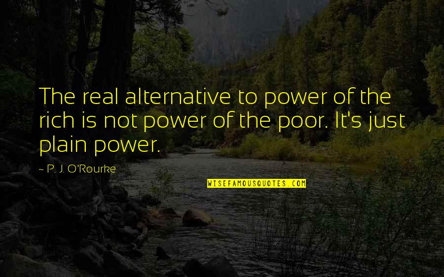J O O S Quotes By P. J. O'Rourke: The real alternative to power of the rich J O O S Quotes By P. J. O'Rourke: The real alternative to power of the rich