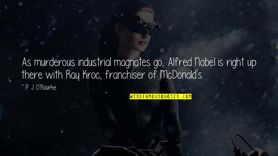 J O O S Quotes By P. J. O'Rourke: As murderous industrial magnates go, Alfred Nobel is J O O S Quotes By P. J. O'Rourke: As murderous industrial magnates go, Alfred Nobel is