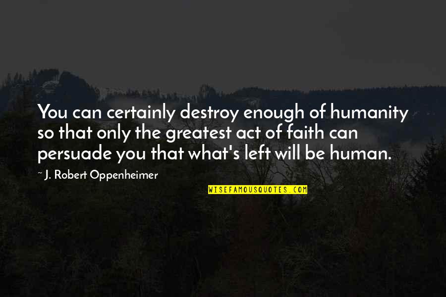 J Oppenheimer Quotes By J. Robert Oppenheimer: You can certainly destroy enough of humanity so