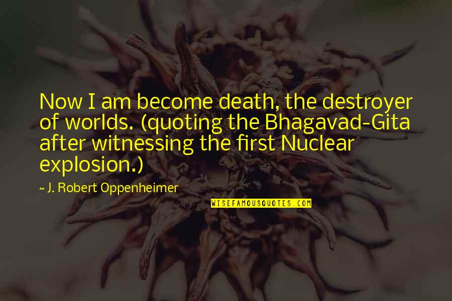 J Oppenheimer Quotes By J. Robert Oppenheimer: Now I am become death, the destroyer of