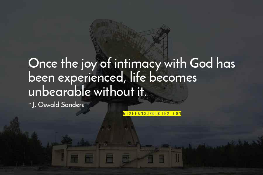J Oswald Sanders Quotes By J. Oswald Sanders: Once the joy of intimacy with God has J Oswald Sanders Quotes By J. Oswald Sanders: Once the joy of intimacy with God has