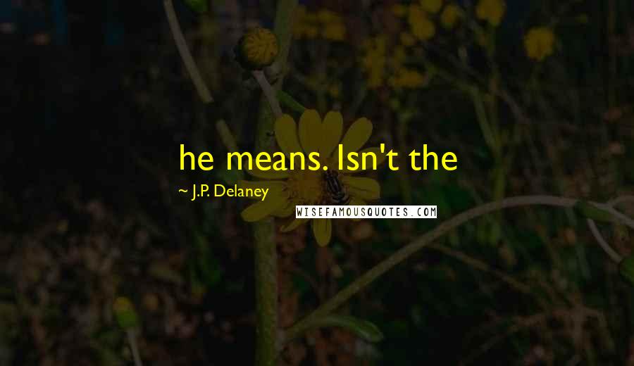 J.P. Delaney quotes: he means. Isn't the
