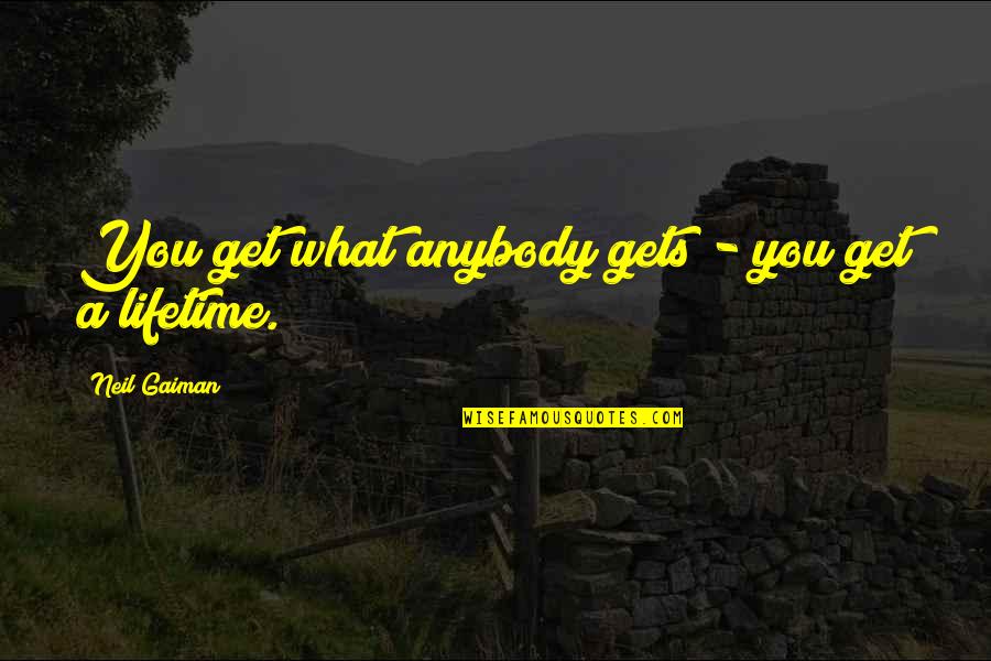 J.p Fresh Meat Quotes By Neil Gaiman: You get what anybody gets - you get J.p Fresh Meat Quotes By Neil Gaiman: You get what anybody gets - you get