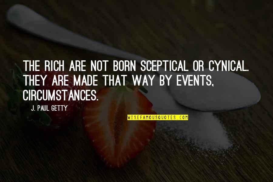 J P Getty Quotes By J. Paul Getty: The rich are not born sceptical or cynical.