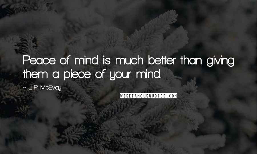 J. P. McEvoy quotes: Peace of mind is much better than giving them a piece of your mind.
