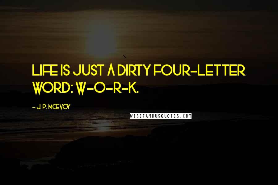 J. P. McEvoy quotes: Life is just a dirty four-letter word: W-O-R-K.