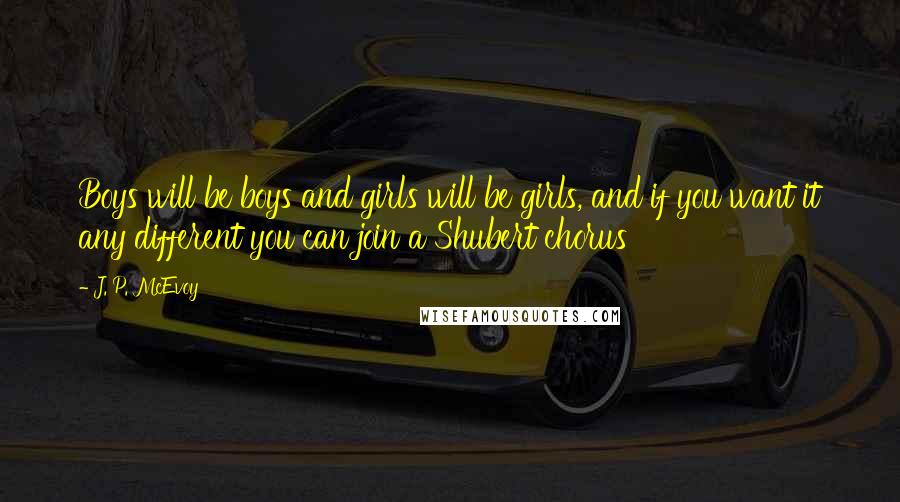 J. P. McEvoy quotes: Boys will be boys and girls will be girls, and if you want it any different you can join a Shubert chorus