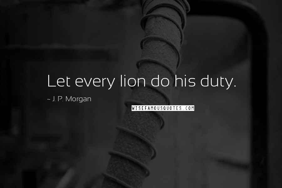 J. P. Morgan quotes: Let every lion do his duty.