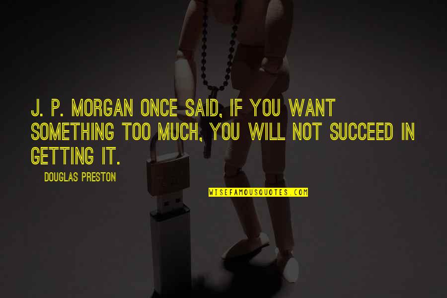 J P Morgan Quotes By Douglas Preston: J. P. Morgan once said, If you want