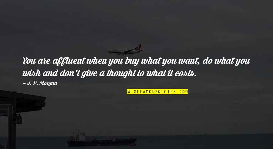 J P Morgan Quotes By J. P. Morgan: You are affluent when you buy what you